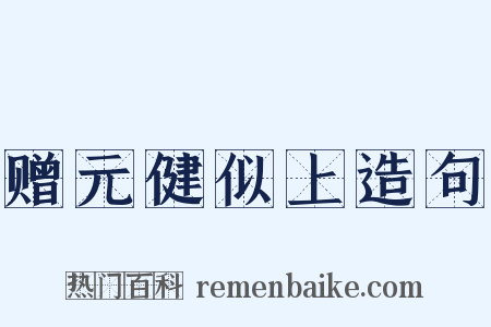 赠元健似上造句是什么意思的图片